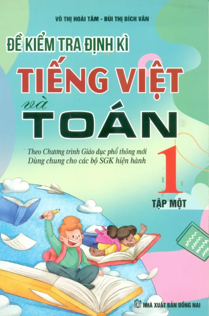 ĐỀ KIỂM TRA ĐỊNH KÌ TIẾNG VIỆT VÀ TOÁN LỚP 1 - TẬP 1 (Dùng chung cho các bộ SGK hiện hành)